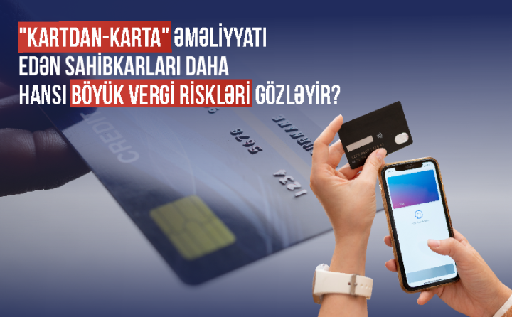 "Kartdan-karta" üsulu ilə ödənişləri alan sahibkarları daha hansı böyük risklər gözləyir?